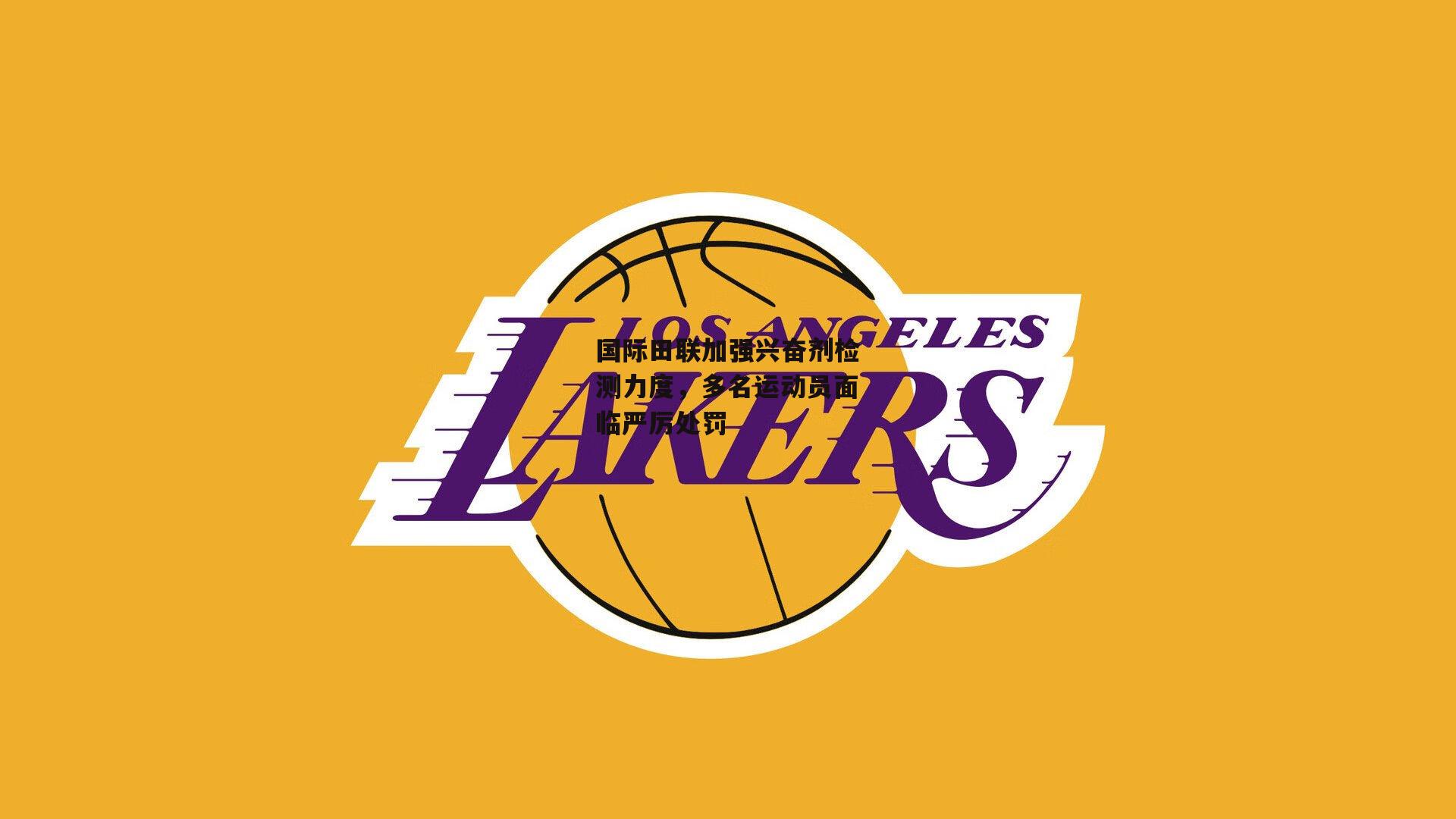 国际田联加强兴奋剂检测力度，多名运动员面临严厉处罚