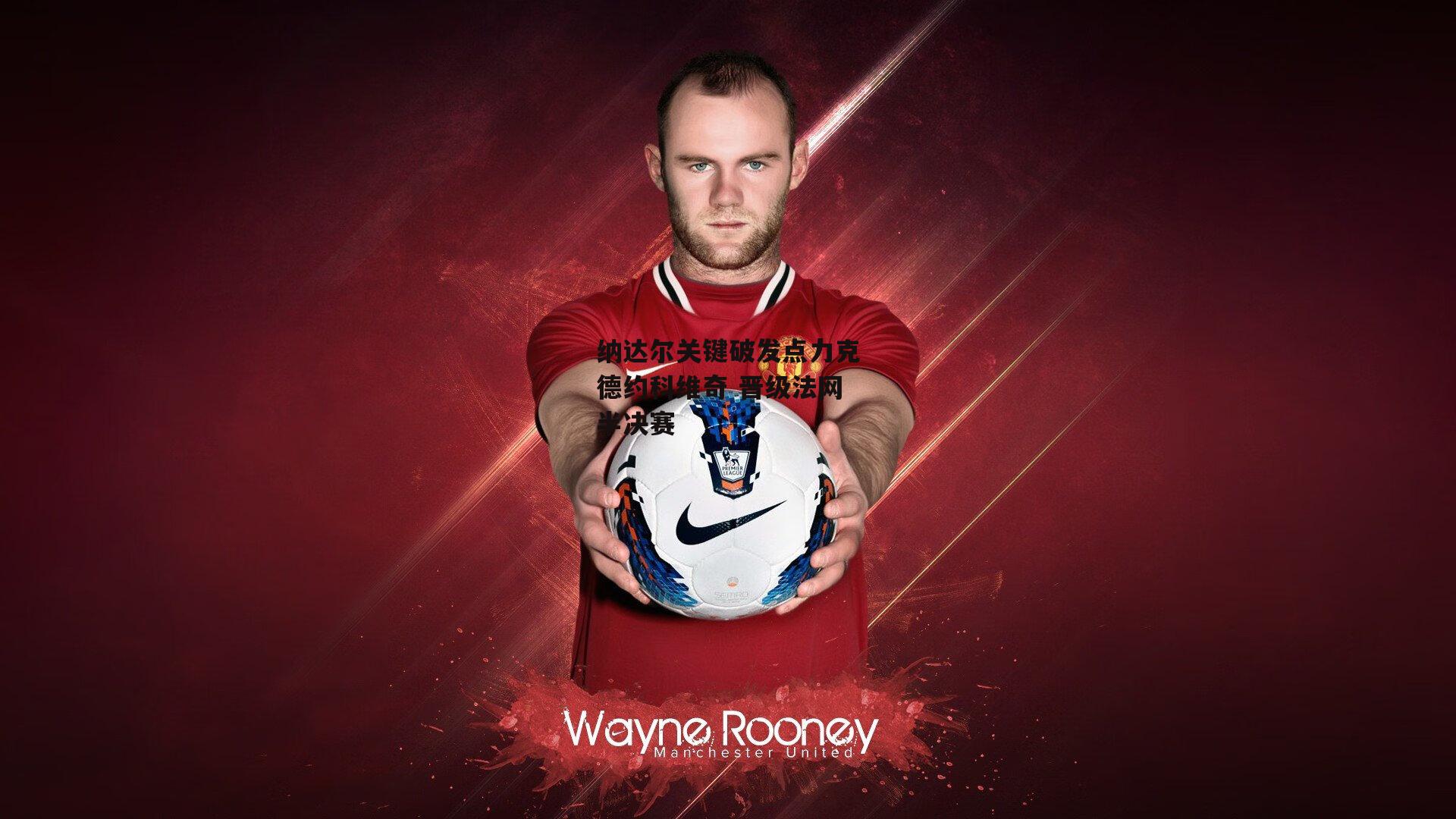 纳达尔关键破发点力克德约科维奇 晋级法网半决赛-爱游戏体育